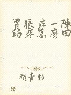 胃胀疼一阵一阵的疼怎么回事儿