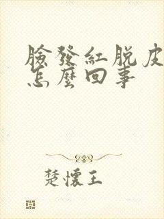 脸发红脱皮发痒怎么回事