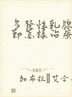 多发性乳腺有结节怎样治疗好