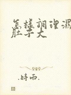 怎样调理湿气重肚子大