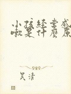 小孩经常感冒咳嗽是什么原因引起的