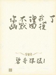 你不理我了怎么幽默回复