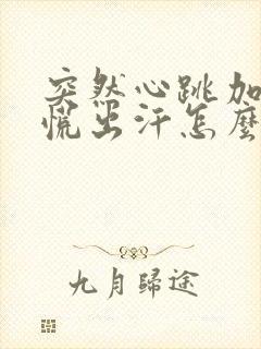 突然心跳加速心慌出汗怎么回事