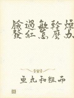 脸过敏干燥脱皮发红怎么办