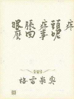 眼胀疼头疼是怎么回事呢