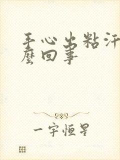 手心出粘汗是怎么回事