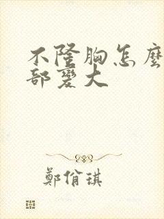 不隆胸怎么让胸部变大