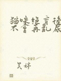 猫咪绝育后还会不会再乱尿