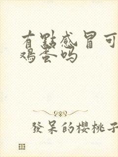 有点感冒可以吃鸡蛋吗