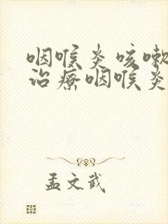 咽喉炎咳嗽怎么治疗咽喉炎吃啥药