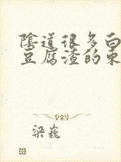 阴道很多白色像豆腐渣的东西