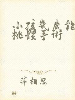 小孩几岁能做扁桃体手术