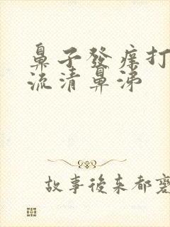 鼻子发痒打喷嚏流清鼻涕