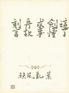 刻舟求剑这个寓言故事懂了什么道理