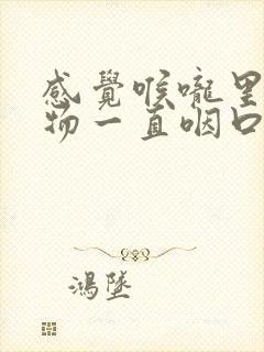 感觉喉咙里有异物一直咽口水