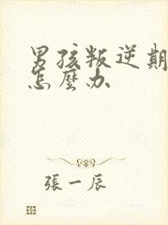 男孩叛逆期严重怎么办