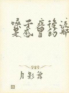 嗓子疼后流鼻涕是感冒的哪个阶段