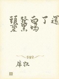 头发白了还可以变黑吗