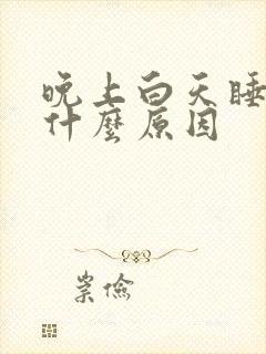 晚上白天睡不着什么原因