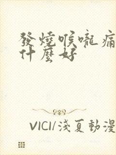 发烧喉咙痛吃点什么好