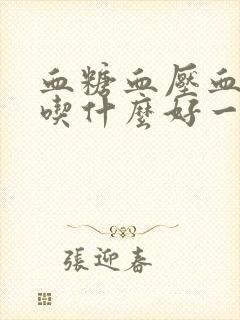 血糖血压血脂高吃什么好一点