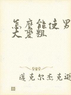 怎么能使男性变大变粗封面