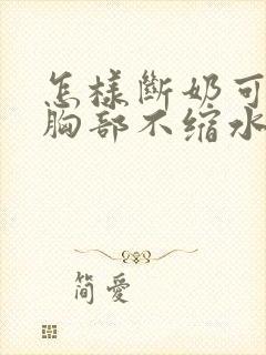 怎样断奶可以让胸部不缩水