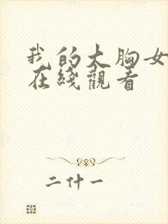 我的大胸女朋友在线观看