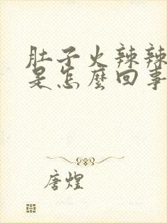 肚子火辣辣的胀是怎么回事