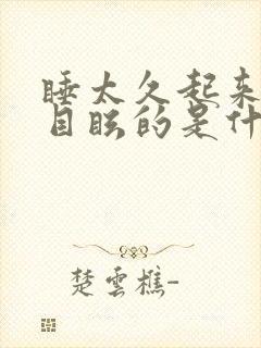 睡太久起来头晕目眩的是什么原因