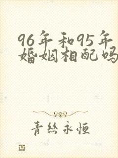 96年和95年婚姻相配吗