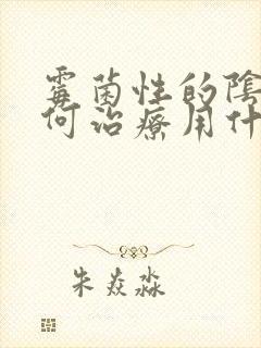 霉菌性的阴炎如何治疗用什么药