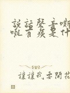 说话声音嘶哑喉咙有痰是什么原因