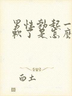 男性勃起一会就软了是怎么回事