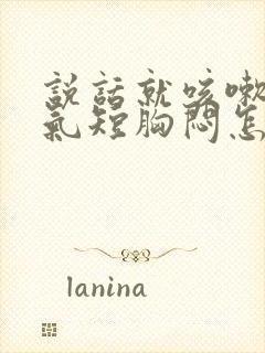 说话就咳嗽干咳气短胸闷怎么回事