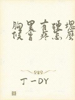 胸里有硬块有时候会疼怎么回事