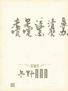 老是流清鼻涕打喷嚏怎么办