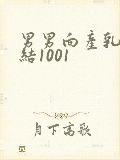 男男向产乳文小结1001