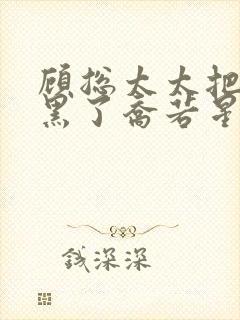 顾总太太把你拉黑了乔若星短剧免费