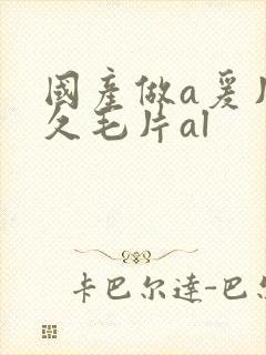 国产做a爰片久久毛片al封面