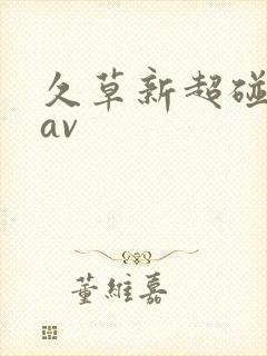 久草新超碰国产av