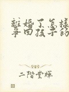 离婚了怎样可以争回孩子的抚养权