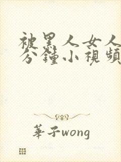 被黑人女人30分钟小视频