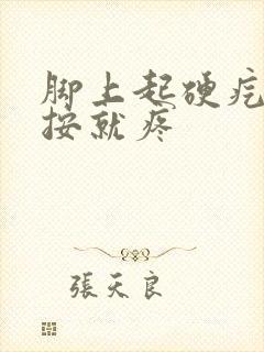 脚上起硬疙瘩一按就疼