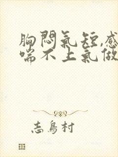 胸闷气短,感觉喘不上气做什么检查