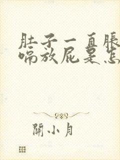 肚子一直胀气打嗝放屁是怎么回事