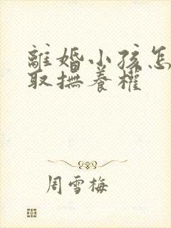 离婚小孩怎么争取抚养权