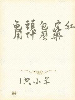 龟头包皮红肿痒用什么药封面