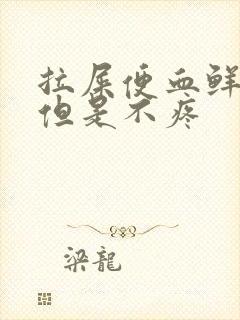 拉屎便血鲜红色但是不疼