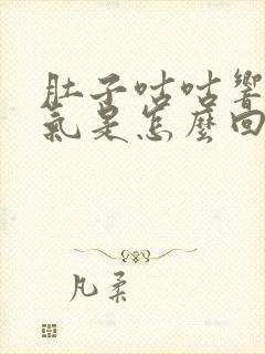 肚子咕咕响还排气是怎么回事